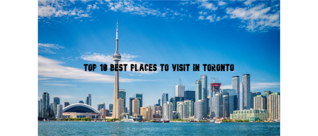 Top 10 Best Places to Visit in Toronto