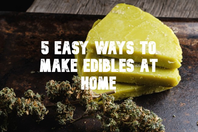 5 Easy Ways to Make Edibles at Home