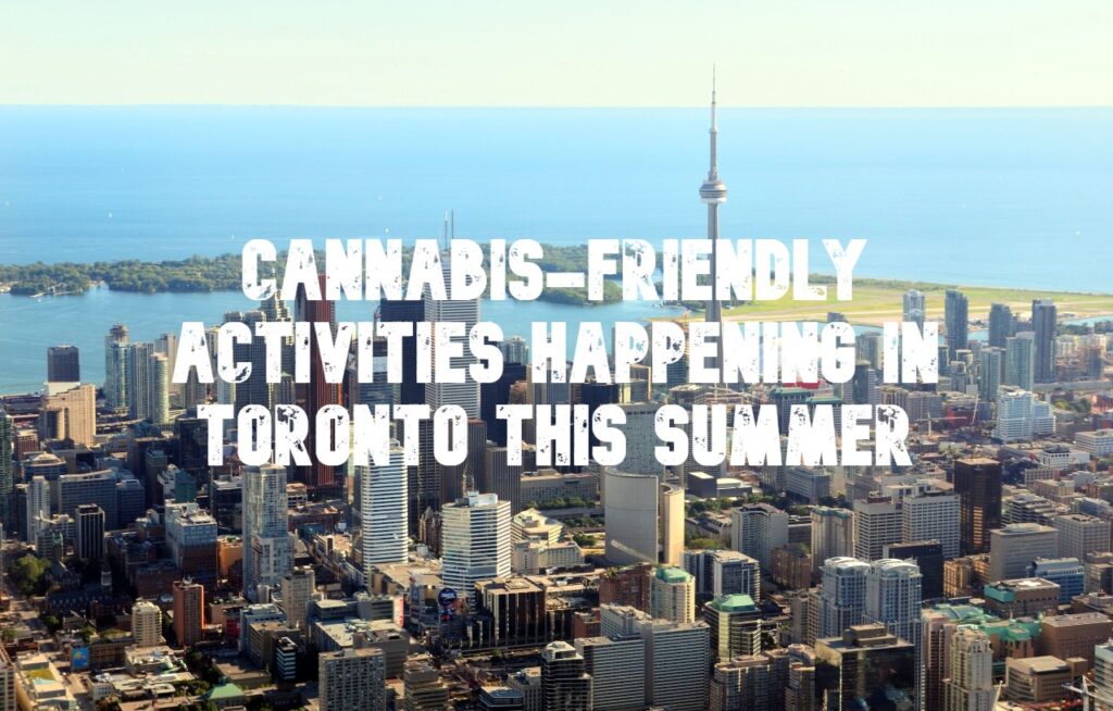 Cannabis-Friendly Activities Happening In Toronto This Summer