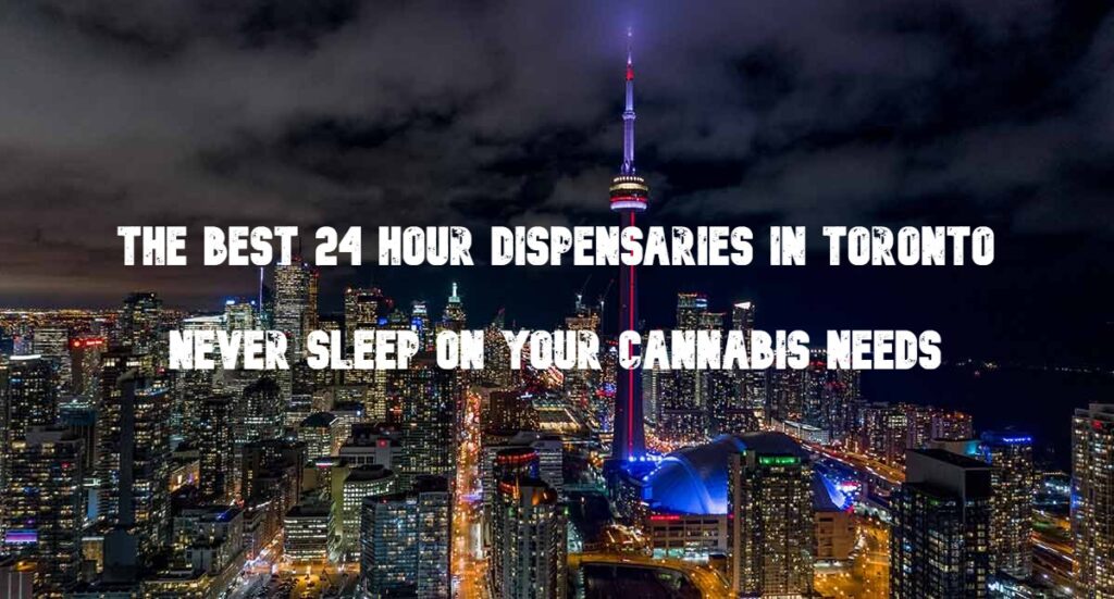 The Best 24 Hour Dispensaries in Toronto